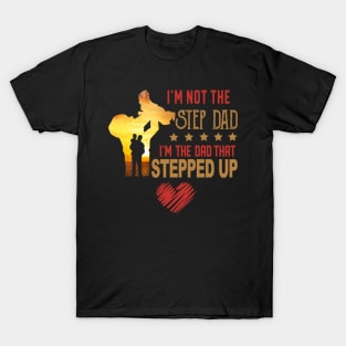 I'm Not The Step Dad I'm The Dad That Stepped Up T-Shirt